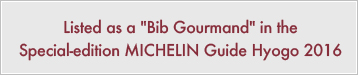 Listed as a Bib Gourmand in the Special-edition MICHELIN Guide Hyogo 2016 